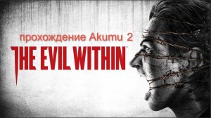 The Evil Within (Akumu) Part #2 Прохождение с озвучкой и со всеми предметами (100%)