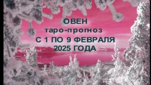 ОВЕН ТАРО-ПРОГНОЗ С 1 ПО 9 ФЕВРАЛЯ 2025 ГОДА