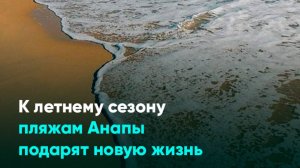 К летнему сезону пляжам Анапы подарят новую жизнь