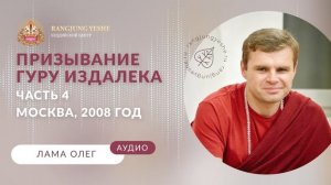 Призывание Гуру издалека (Лама Олег), Часть №4