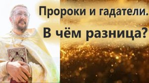 ПРОРОКИ И ГАДАТЕЛИ. В ЧЁМ РАЗНИЦА?