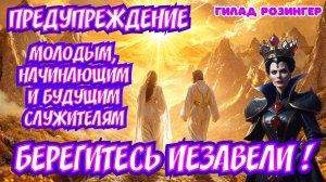 ПРЕДУПРЕЖДЕНИЕ МОЛОДЫМ, НАЧИНАЮЩИМ И БУДУЩИМ СЛУЖИТЕЛЯМ: БЕРЕГИТЕСЬ ИЕЗАВЕЛИ!Гилад Розингер