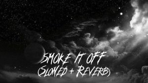SMOKE IT OFF (slowed + reverb)