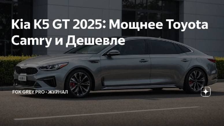 Kia K5 GT 2025. Мощнее Toyota Camry и Дешевле. (Fox Grey news)