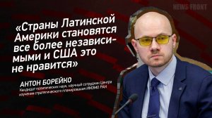 "Страны Латинской Америки становятся все более независимыми и США это не нравится" - Антон Борейко