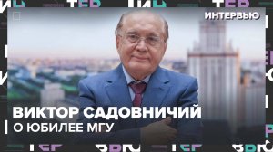 Виктор Садовничий – о юбилее МГУ и современном студенчестве - Интервью Москва 24