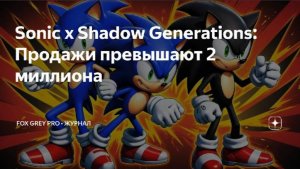 Sonic x Shadow Generations. Продажи превышают 2 миллиона (Fox Grey news)