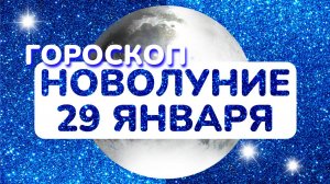 Гороскоп на Новолуние 29 января 2025 года: астрологический прогноз для всех знаков зодиака