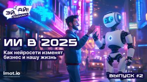 "Эй! Ай!": ИИ в 2025 году — как нейросети изменят бизнес и нашу жизнь