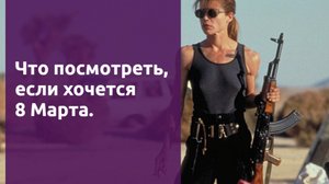 Что посмотреть, если хочется 8 марта
