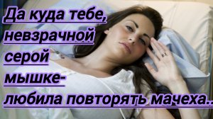 Жизненные истории. "Да куда тебе! Невзрачной серой мышке - любила повторять мачеха..."