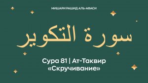 Сура 81 Ат-Таквир — Скручивание (араб. سورة التكوير). Читает Миша́ри ибн Ра́шид аль-Афа́си.