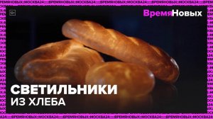 Светильники из хлеба|Время новых — Москва 24|Контент