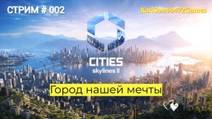 Cities Skylines II / Строим город нашей мечты / Стрим # 002-дубль1