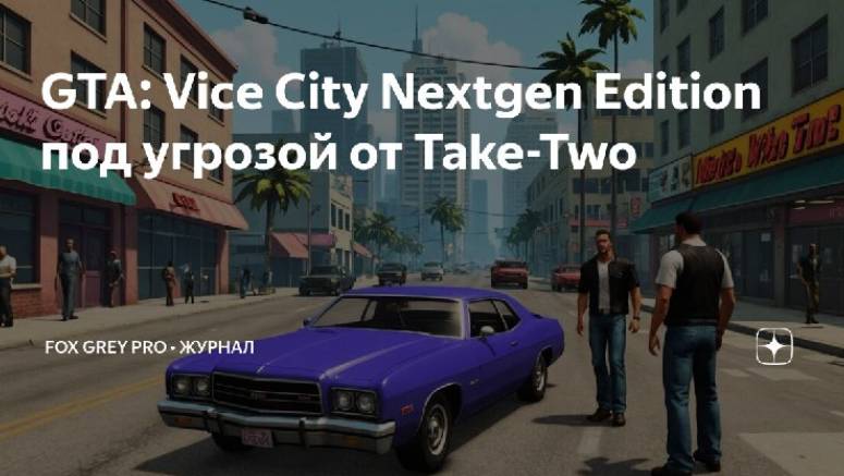 GTA Vice City Nextgen Edition под угрозой от Take-Two (Fox Grey news)