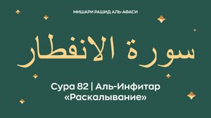 Сура 82 Аль-Инфитар — Раскалывание (араб. سورة الانفطار). Читает Миша́ри ибн Ра́шид аль-Афа́си.