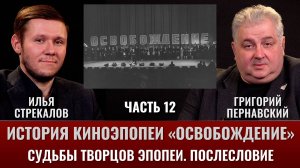 Илья Стрекалов. История киноэпопеи "Освобождение". Часть 12. Судьбы творцов эпопеи. Послесловие.