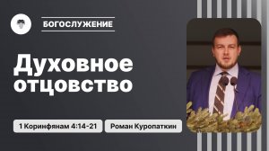 Духовное отцовство | 1 Коринфянам 4:14-21 | Роман Куропаткин