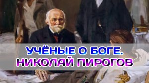 Учёные о Боге. Вера и знания хирурга Пирогова