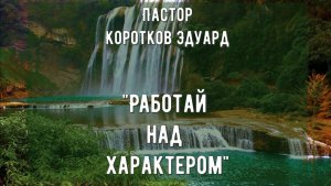 "Работай над характером"
Э. Коротков