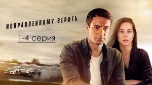 Исправленному верить 1,2,3,4 серия (сериал)