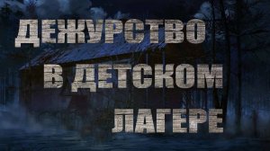 Страшные истории. ДЕЖУРСТВО В ДЕТСКОМ ЛАГЕРЕ. Мистика. Паранормальное