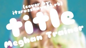 title- Meghan Trainor (official Russian cover)