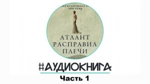 АТЛАНТ РАСПРАВИЛ ПЛЕЧИ (Айн Рэнд) - Часть-1