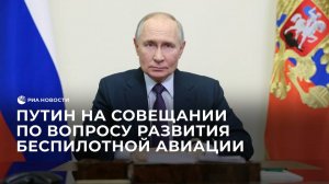 Путин проводит совещание в Самаре по вопросу развития беспилотной авиации