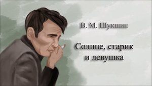 СОЛНЦЕ, СТАРИК И ДЕВУШКА - В. М. Шукшин (аудиорассказ)