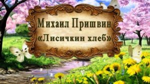 Михаил Пришвин "Лисичкин хлеб"