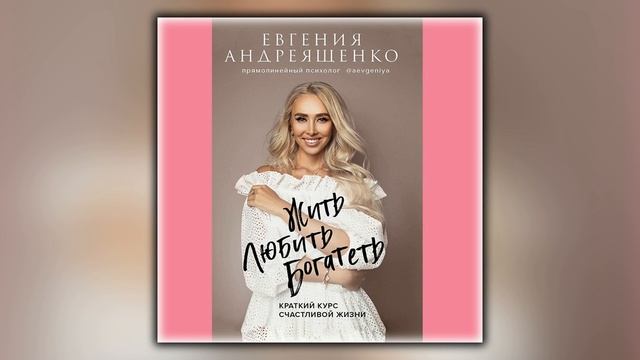 Жить. Любить. Богатеть. Краткий курс счастливой жизни - Евгения Андреященко - Аудиокнига
