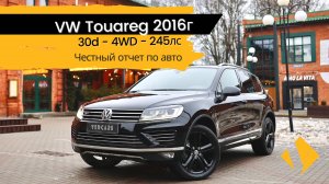 VW Touareg / 3.0d / 245лс / 2016г /  R-line - отчет по авто