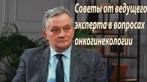 Советы от ведущего эксперта в вопросах онкогинекологии Профессор Жорданиа Кирилл