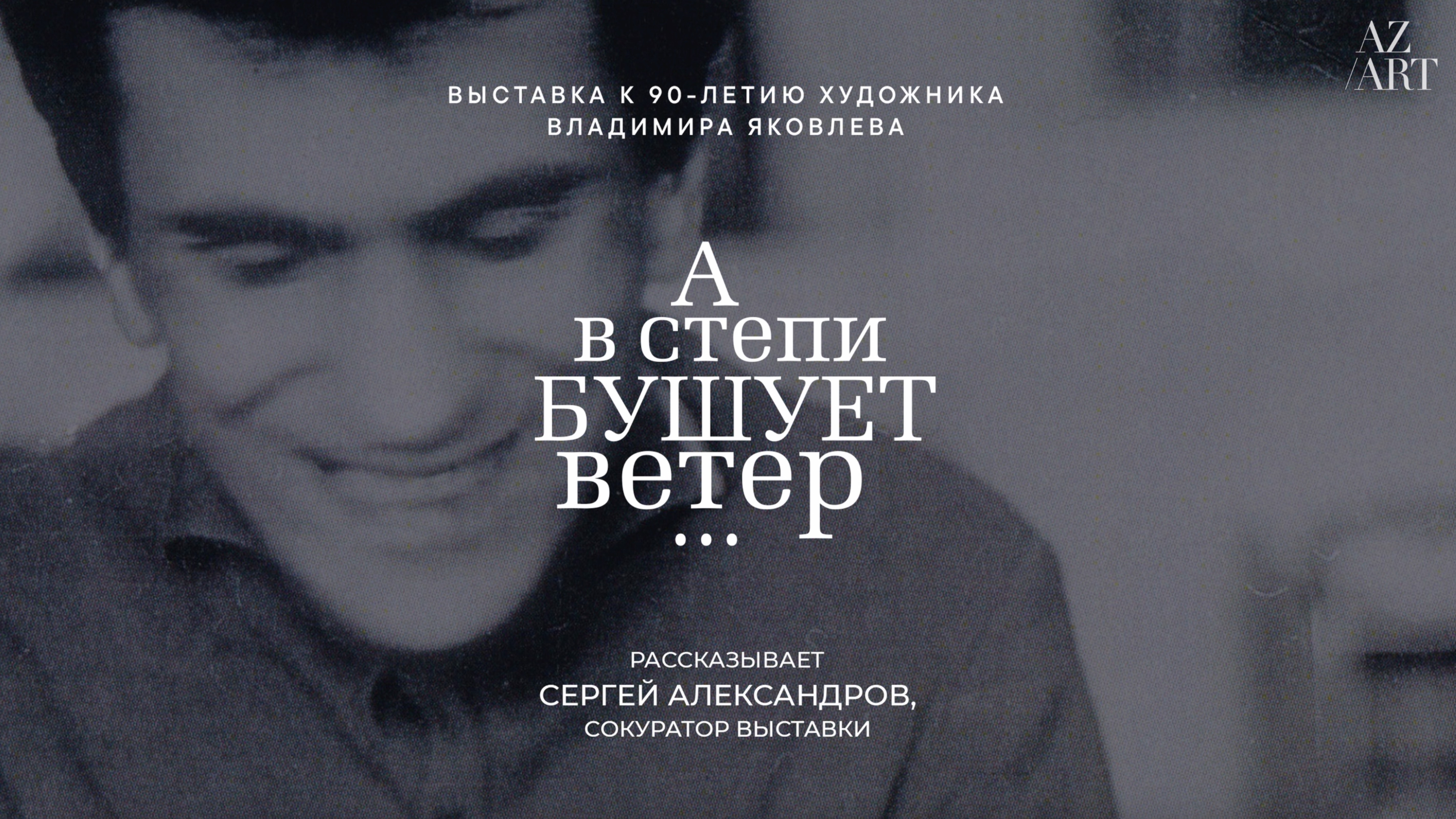 Сергей Александров, куратор выставки "А в степи: бушует ветер..." о проекте и художнике.