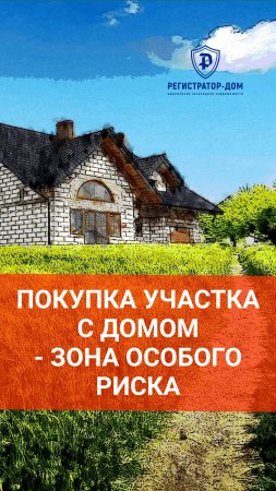 Покупка участка с домом - зона особого риска и внимания.