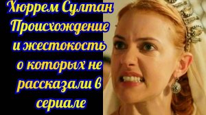Хюррем Султан Происхождение и Жестокость о которых не рассказали в сериале.(Интриганка)