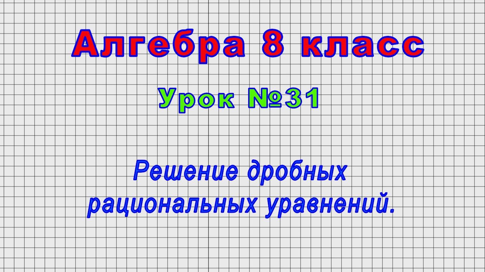 Алгебра 8 класс (Урок№31 - Решение дробных рациональных уравнений.)