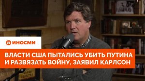 Власти США пытались убить Путина и развязать войну, заявил Такер Карлсон