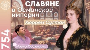 #754 Восточные сказки. Великолепный век Сулеймана и Хюррем. Русские корни в Османской империи