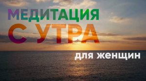 Утренняя медитация 14 минут: женская энергия