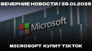 Вечерние новости 28.01.25 | FanID в МФЦ | Microsoft  купит TikTok