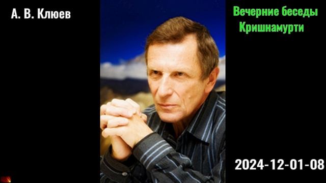 8. А. В. Клюев - Вечерние беседы. 2024-12-01-08. Кришнамурти