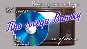 Про соседа Ваньку. Песни старого шарманщика.
