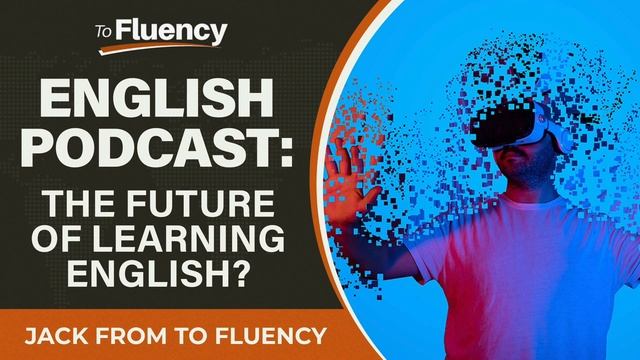 LEARN ENGLISH PODCAST: IS THIS THE FUTURE OF LANGUAGE LEARNING?