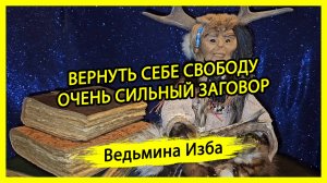 ВЕРНУТЬ СЕБЕ СВОБОДУ. ОЧЕНЬ СИЛЬНЫЙ ЗАГОВОР. ДЛЯ ВСЕХ. #ВЕДЬМИНАИЗБА ▶️ #МАГИЯ