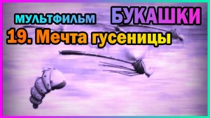 | Мультфильм | БУКАШКИ | 19. Мечта гусеницы |