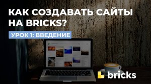 Урок 1 - введение. Как создавать сайты на bricks builder? Визуальный конструктор страниц Bricks.