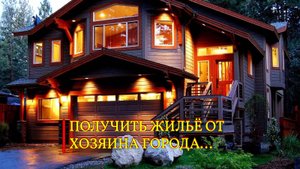 ПОЛУЧИТЬ ЖИЛЬЁ ОТ ХОЗЯИНА ГОРОДА....ОЧЕНЬ СИЛЬНО...ДЛЯ ВСЕХ...