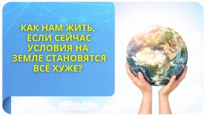 Как нам жить, если сейчас условия на Земле становятся все хуже?